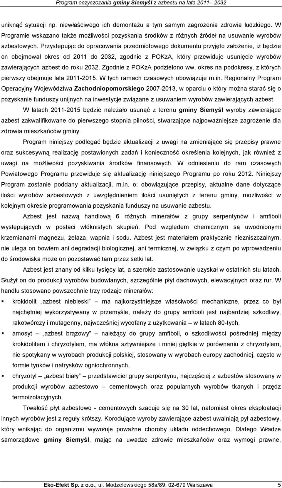 2032. Zgodnie z POKzA podzielono ww. okres na podokresy, z których pierwszy obejmuje lata 2011-2015. W tych ramach czasowych obowiązuje m.in.