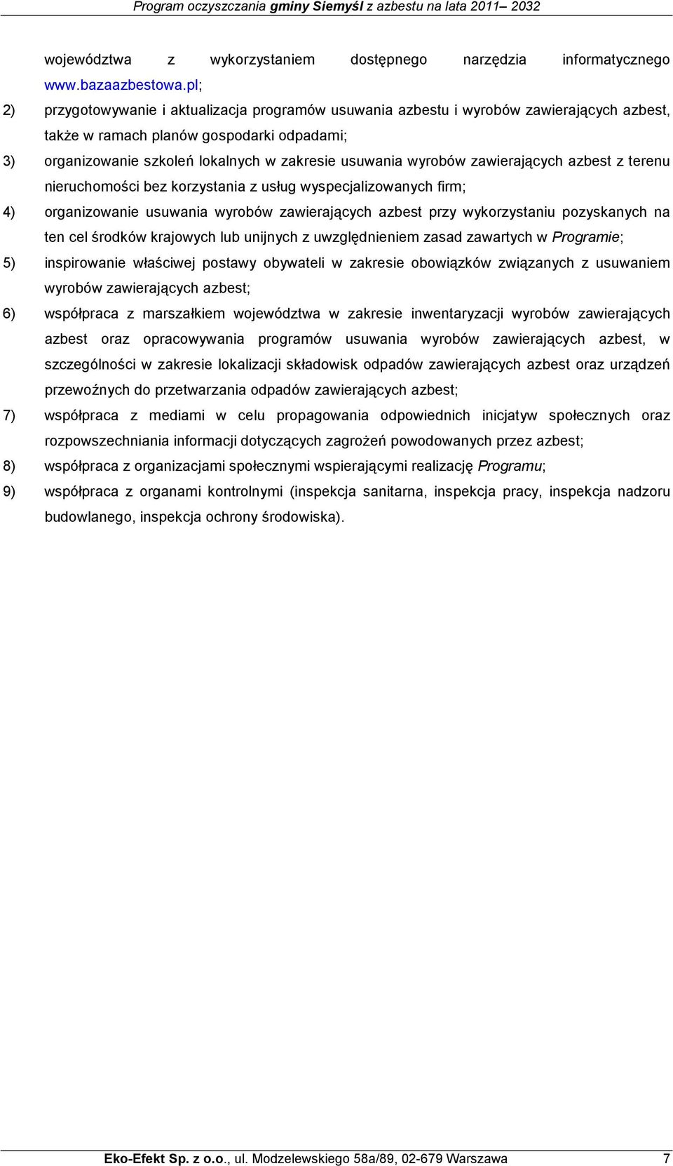 wyrobów zawierających azbest z terenu nieruchomości bez korzystania z usług wyspecjalizowanych firm; 4) organizowanie usuwania wyrobów zawierających azbest przy wykorzystaniu pozyskanych na ten cel