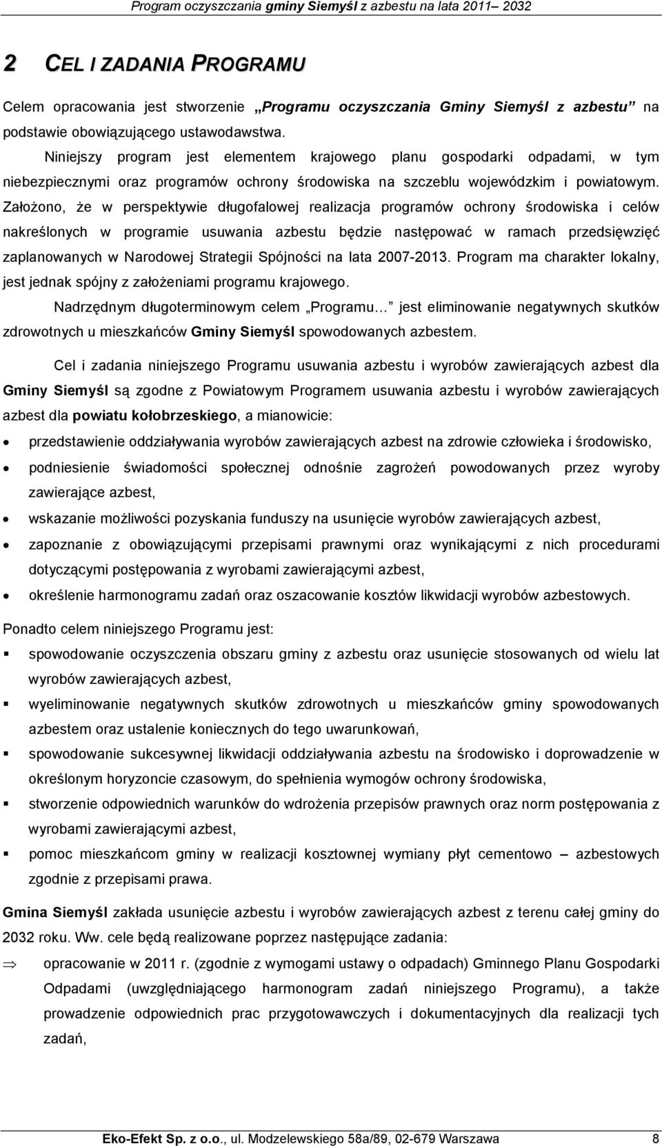 ZałoŜono, Ŝe w perspektywie długofalowej realizacja programów ochrony środowiska i celów nakreślonych w programie usuwania azbestu będzie następować w ramach przedsięwzięć zaplanowanych w Narodowej