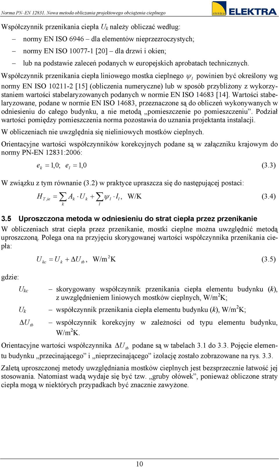 Współczynnk przenkana cepła lnowego mostka ceplnego ψ l pownen być określony wg normy EN ISO 10211-2 [15] (oblczena numeryczne) lub w sposób przyblżony z wykorzystanem wartośc stabelaryzowanych