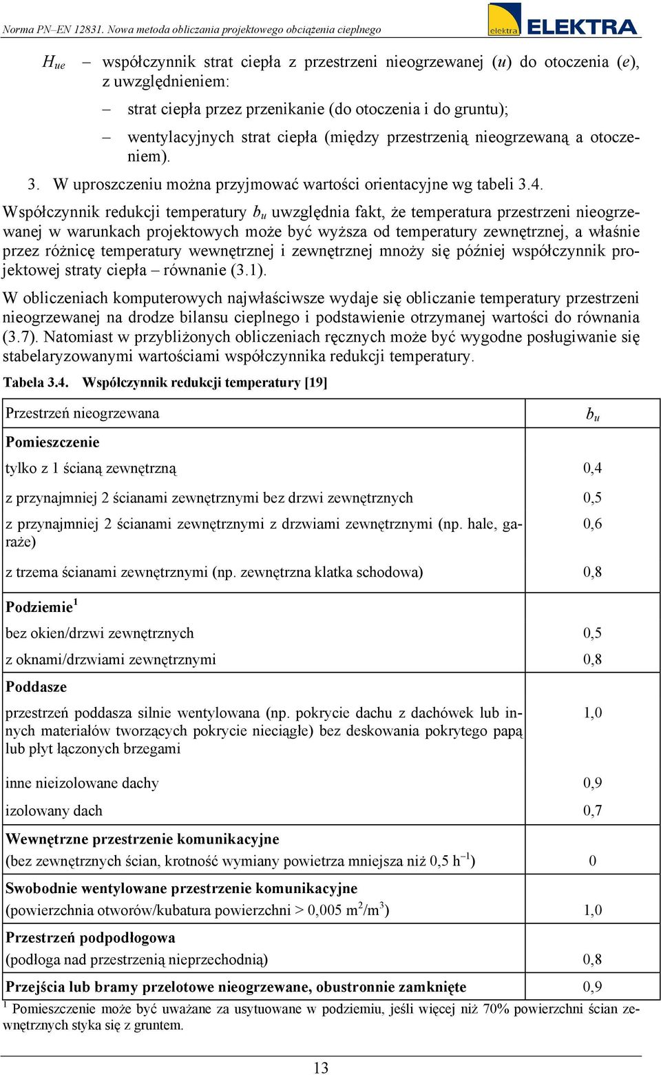 Współczynnk redukcj temperatury b u uwzględna fakt, że temperatura przestrzen neogrzewanej w warunkach projektowych może być wyższa od temperatury zewnętrznej, a właśne przez różncę temperatury