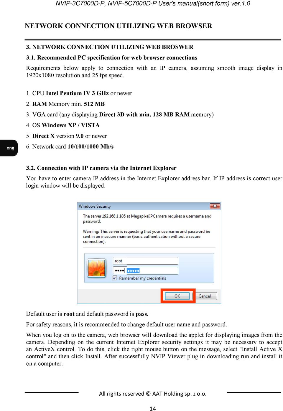 Recommended PC specification for web browser connections Requirements below apply to connection with an IP camera, assuming smooth image display in 1920x1080 resolution and 25 fps speed. 1. CPU Intel Pentium IV 3 GHz or newer 2.