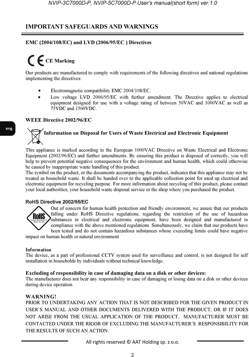 regulations implementing the directives: Electromagnetic compatibility EMC 2004/108/EC. Low voltage LVD 2006/95/EC with further amendment.