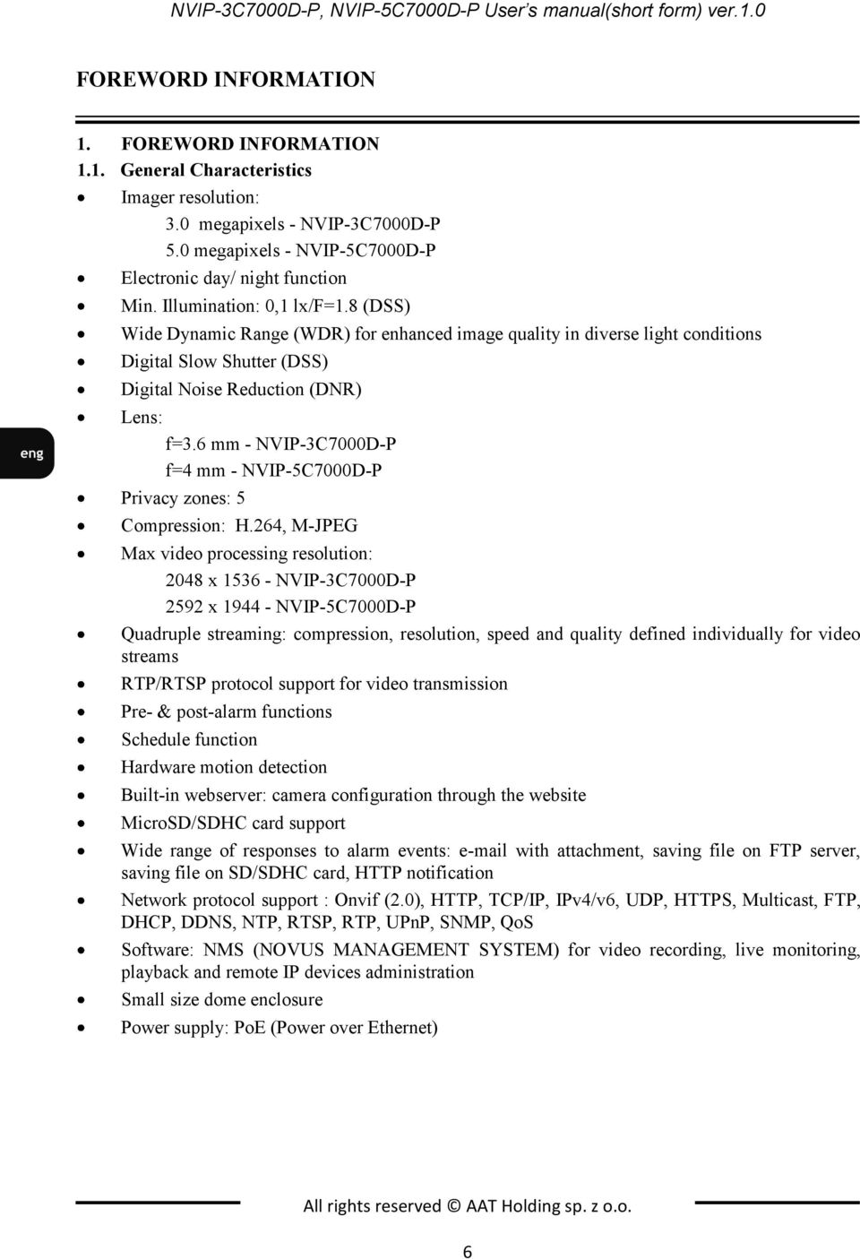 8 (DSS) Wide Dynamic Range (WDR) for enhanced image quality in diverse light conditions Digital Slow Shutter (DSS) Digital Noise Reduction (DNR) Lens: f=3.