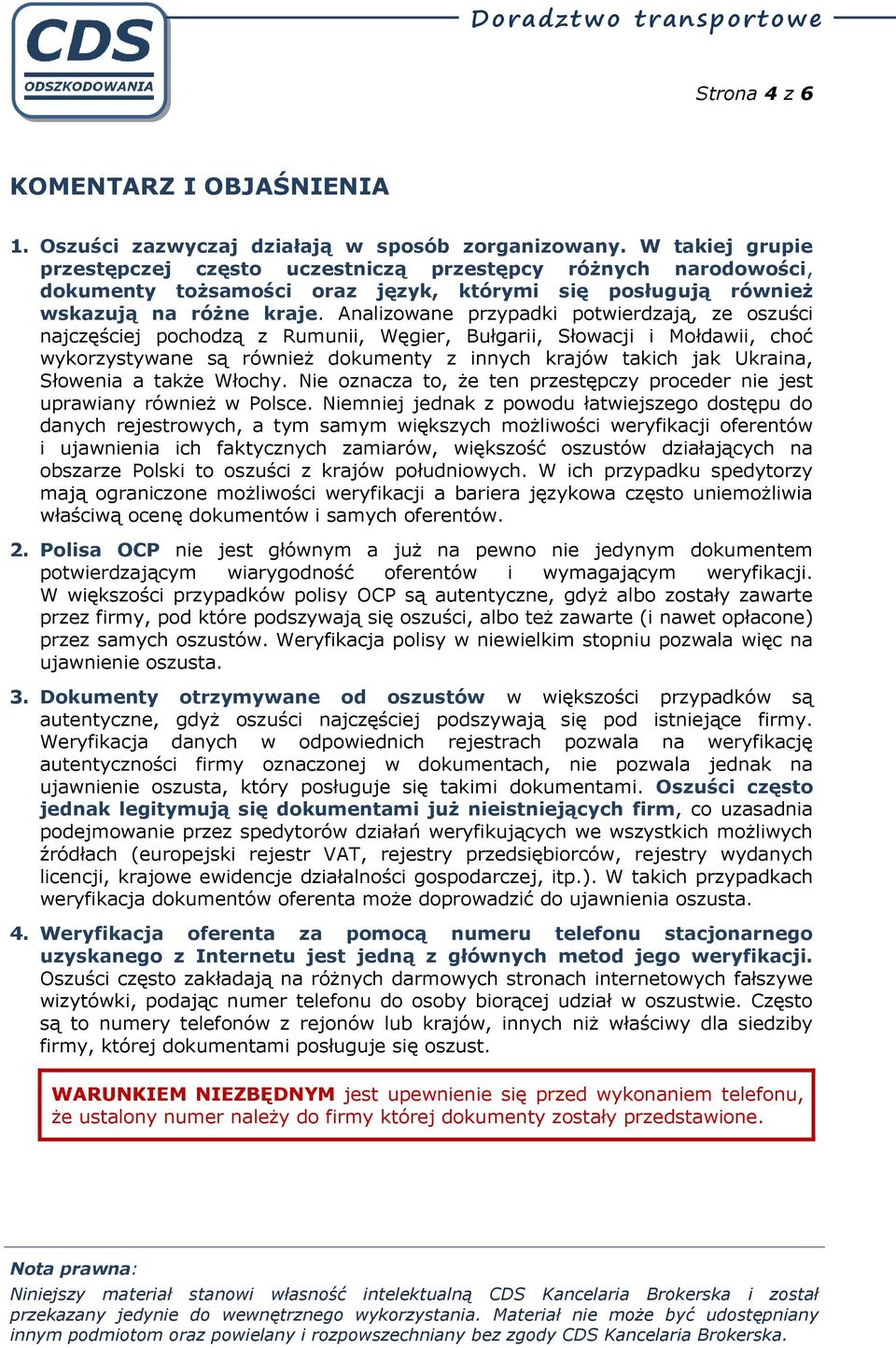 Analizowane przypadki potwierdzają, ze oszuści najczęściej pochodzą z Rumunii, Węgier, Bułgarii, Słowacji i Mołdawii, choć wykorzystywane są również dokumenty z innych krajów takich jak Ukraina,