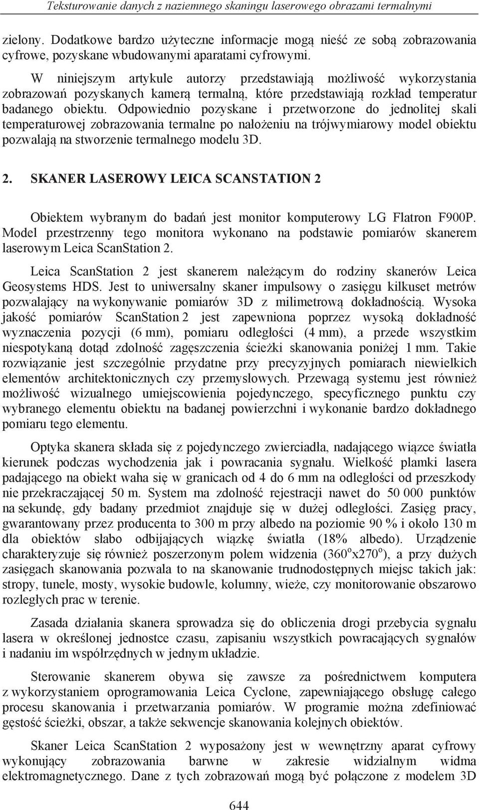 Odpowiednio pozyskane i przetworzone do jednolitej skali temperaturowej zobrazowania termalne po na o eniu na trójwymiarowy model obiektu pozwalaj na stworzenie termalnego modelu 3D. 2.