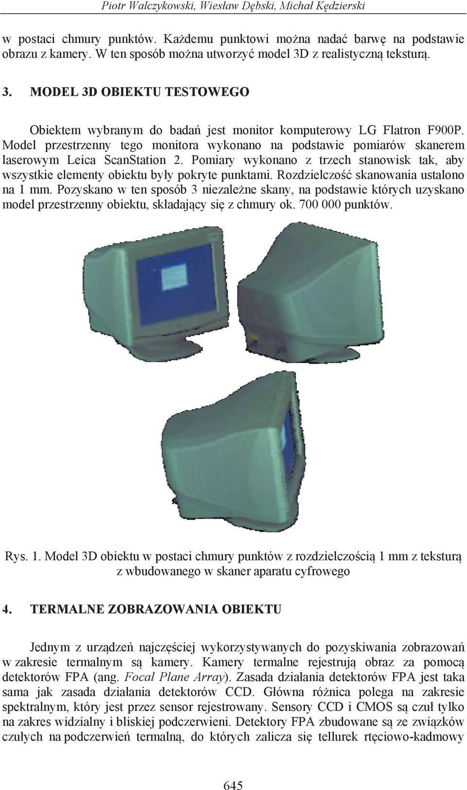 Model przestrzenny tego monitora wykonano na podstawie pomiarów skanerem laserowym Leica ScanStation 2. Pomiary wykonano z trzech stanowisk tak, aby wszystkie elementy obiektu by y pokryte punktami.