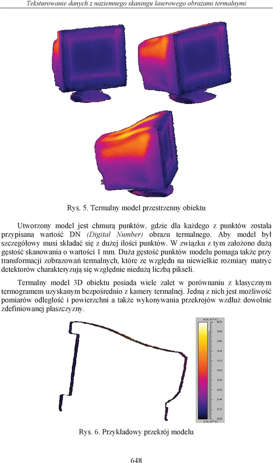 Aby model by szczegó owy musi sk ada si z du ej ilo ci punktów. W zwi zku z tym za o ono du g sto skanowania o warto ci 1 mm.