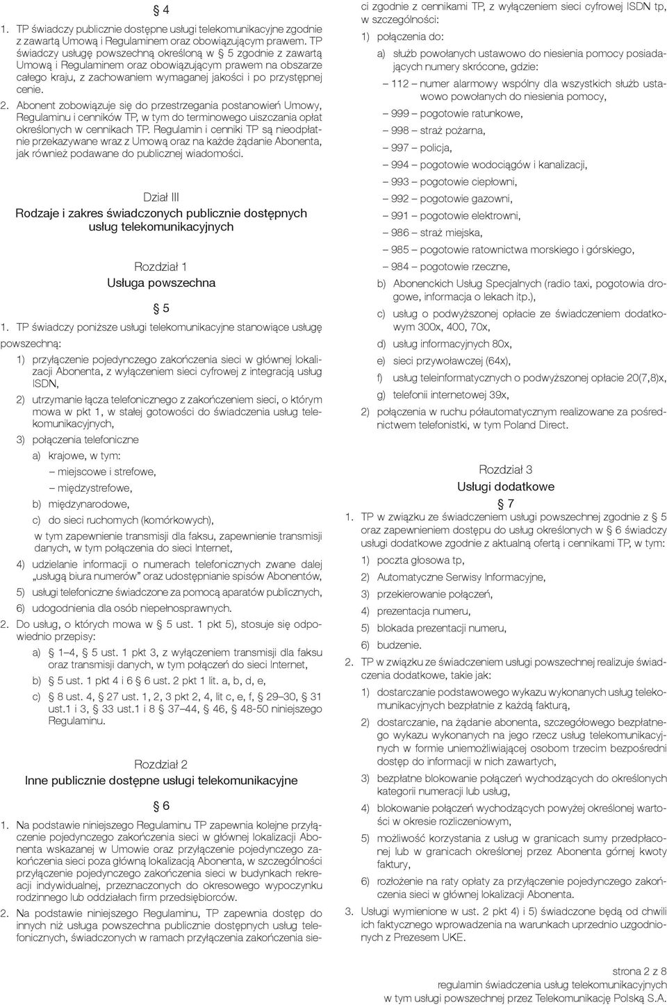 Abonent zobowiązuje się do przestrzegania postanowień Umowy, Regulaminu i cenników TP, w tym do terminowego uiszczania opłat określonych w cennikach TP.