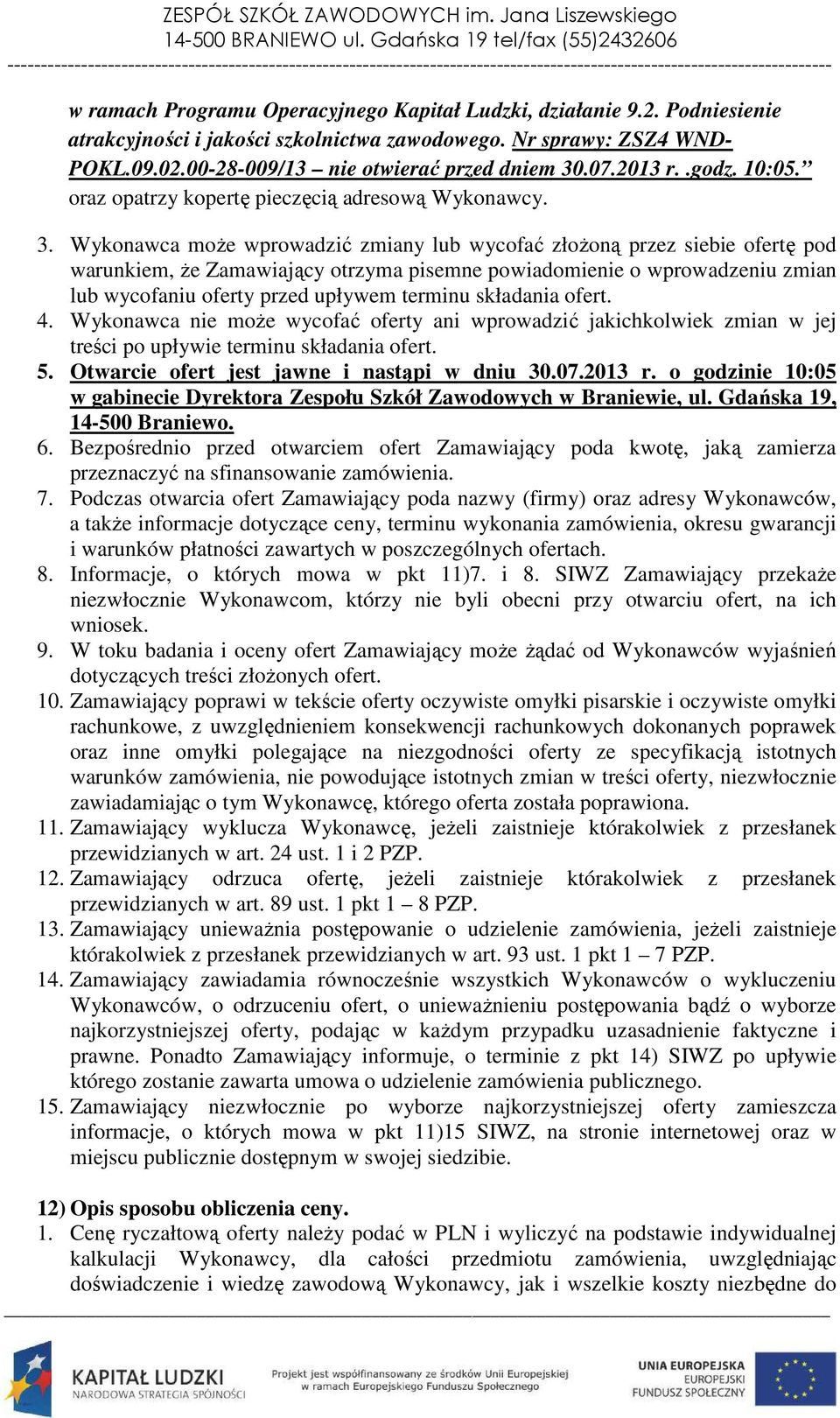 Wykonawca może wprowadzić zmiany lub wycofać złożoną przez siebie ofertę pod warunkiem, że Zamawiający otrzyma pisemne powiadomienie o wprowadzeniu zmian lub wycofaniu oferty przed upływem terminu