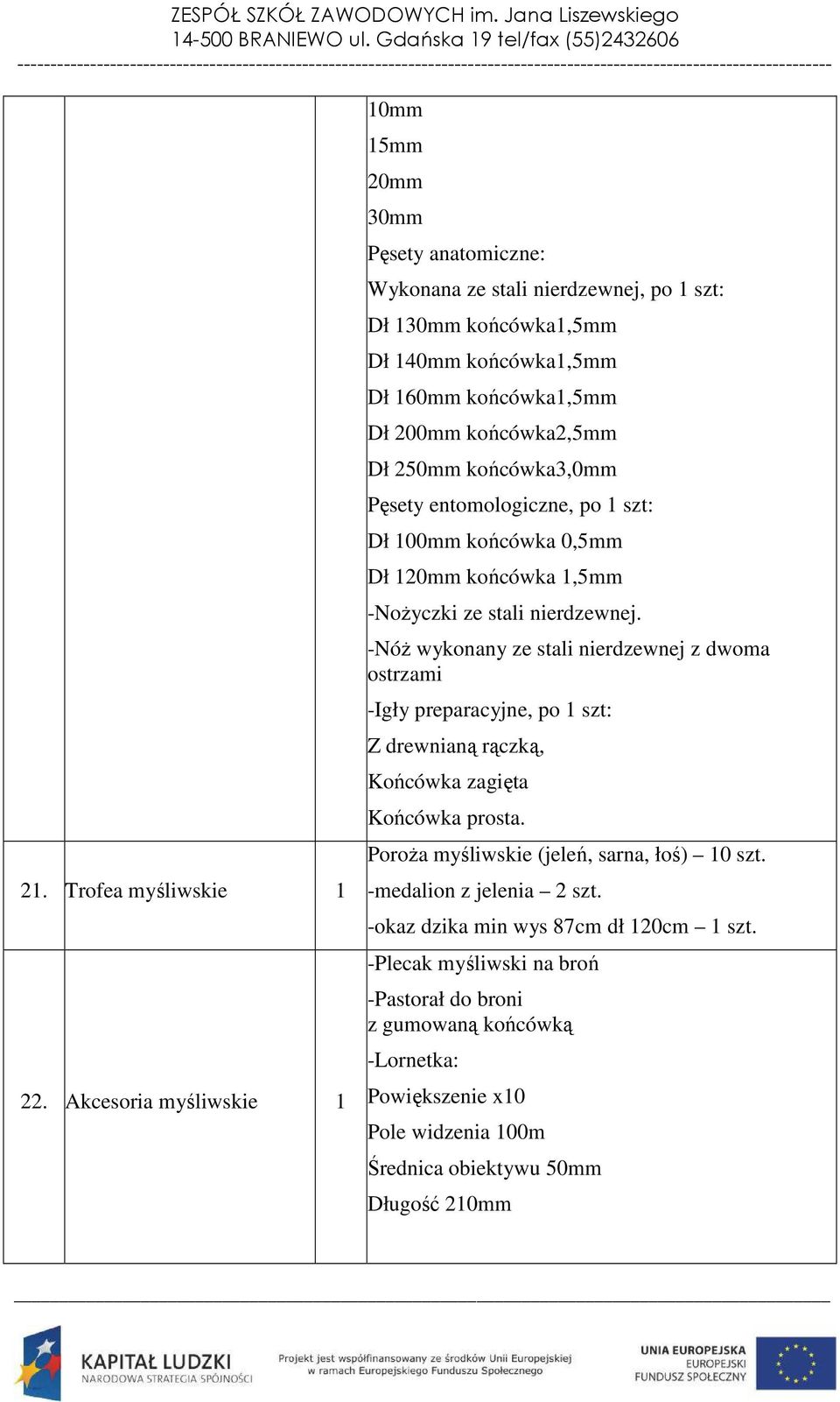 końcówka2,5mm Dł 250mm końcówka3,0mm Pęsety entomologiczne, po 1 szt: Dł 100mm końcówka 0,5mm Dł 120mm końcówka 1,5mm -Nożyczki ze stali nierdzewnej.