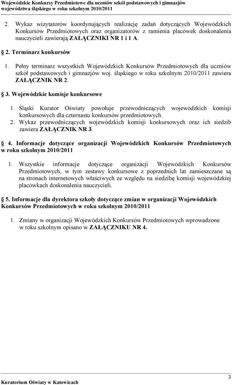 Wojewódzkie komisje konkursowe 1. Śląski Kurator Oświaty powołuje przewodniczących wojewódzkich komisji konkursowych dla czternastu konkursów przedmiotowych. 2.