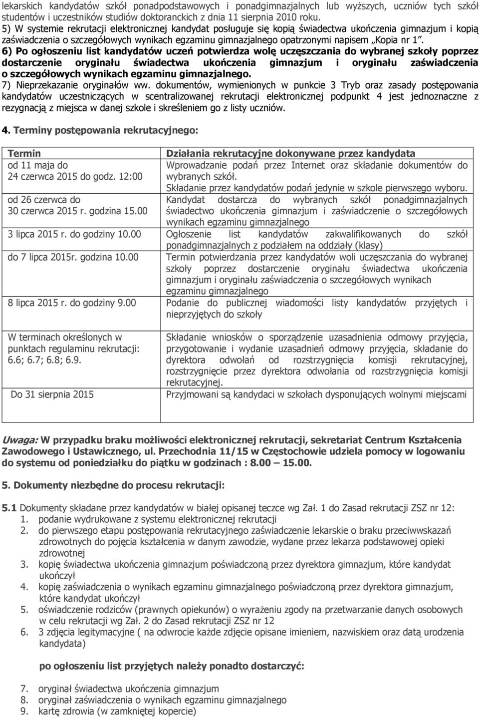 1. 6) Po ogłoszeniu list kandydatów uczeń potwierdza wolę uczęszczania do wybranej szkoły poprzez dostarczenie oryginału świadectwa ukończenia gimnazjum i oryginału zaświadczenia o szczegółowych