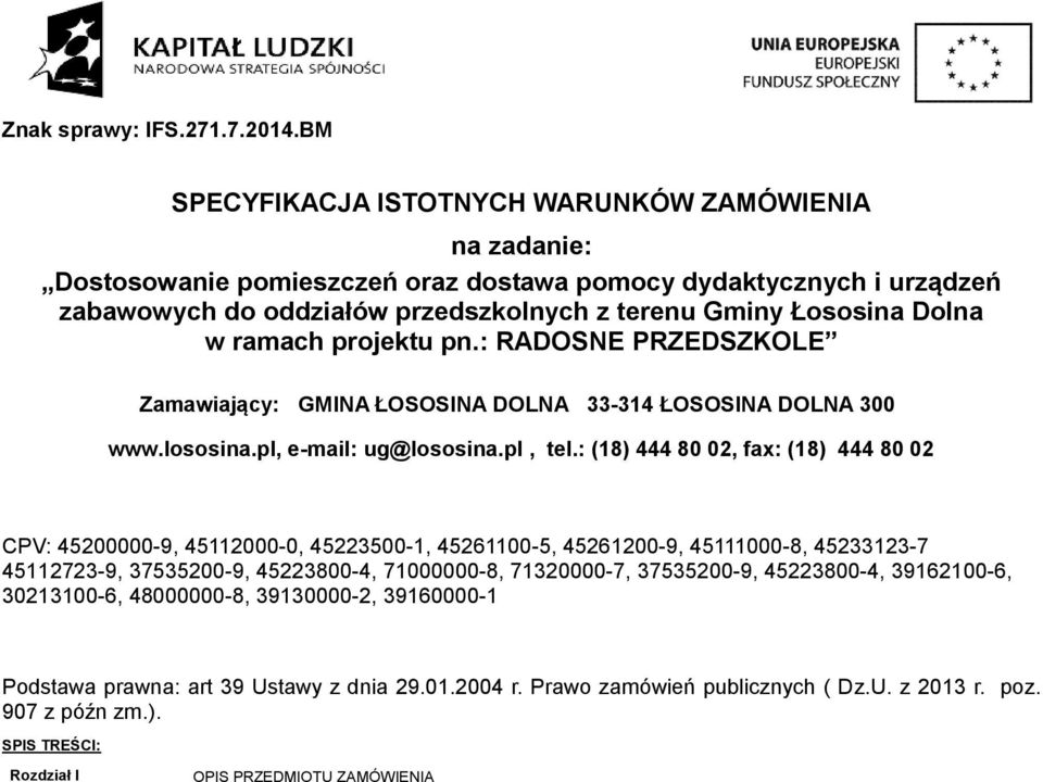 Łososina Dolna w ramach projektu pn.: RADOSNE PRZEDSZKOLE Zamawiający: GMINA ŁOSOSINA DOLNA 33-34 ŁOSOSINA DOLNA 300 www.lososina.pl, e-mail: ug@lososina.pl, tel.