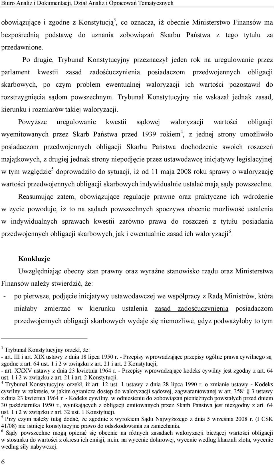 Po drugie, Trybunał Konstytucyjny przeznaczył jeden rok na uregulowanie przez parlament kwestii zasad zadośćuczynienia posiadaczom przedwojennych obligacji skarbowych, po czym problem ewentualnej