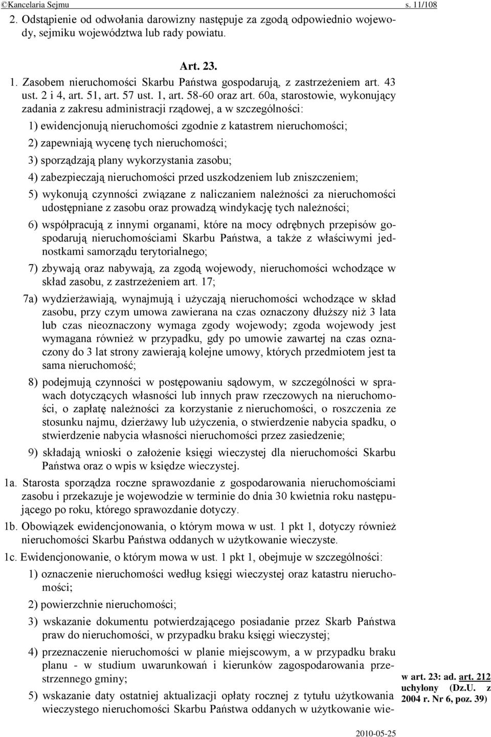 60a, starostowie, wykonujący zadania z zakresu administracji rządowej, a w szczególności: 1) ewidencjonują nieruchomości zgodnie z katastrem nieruchomości; 2) zapewniają wycenę tych nieruchomości; 3)