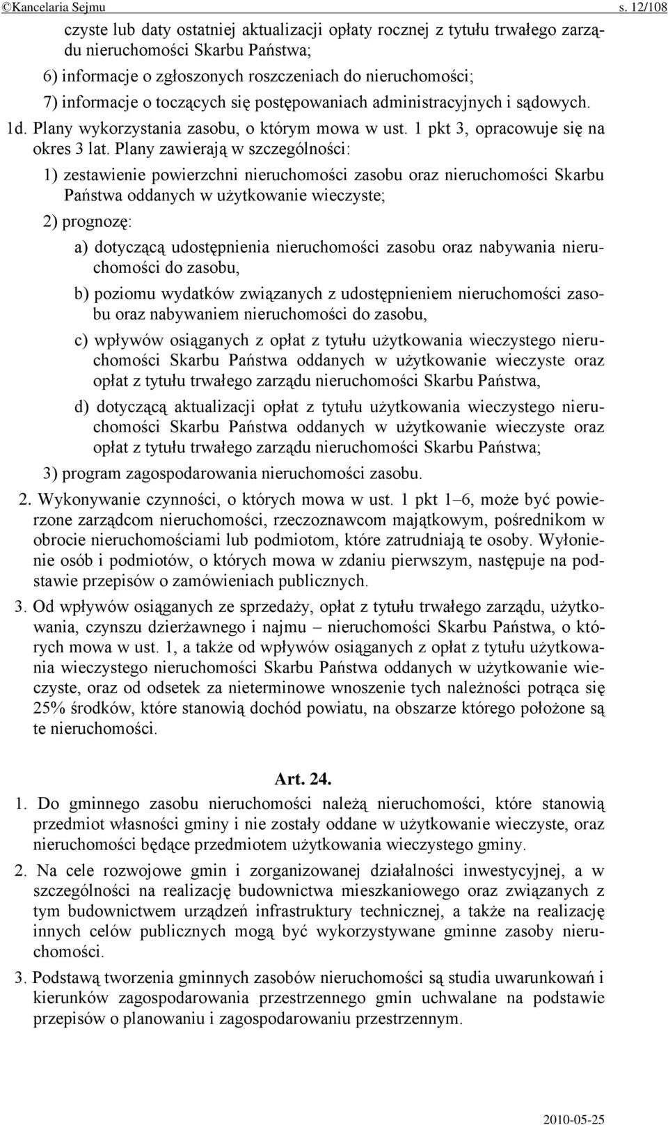 toczących się postępowaniach administracyjnych i sądowych. 1d. Plany wykorzystania zasobu, o którym mowa w ust. 1 pkt 3, opracowuje się na okres 3 lat.