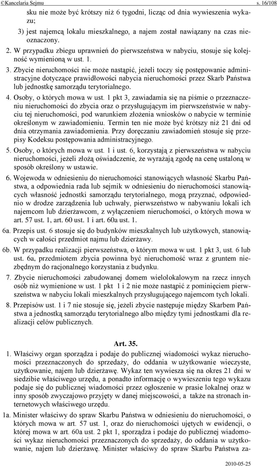 Zbycie nieruchomości nie może nastąpić, jeżeli toczy się postępowanie administracyjne dotyczące prawidłowości nabycia nieruchomości przez Skarb Państwa lub jednostkę samorządu terytorialnego. 4.