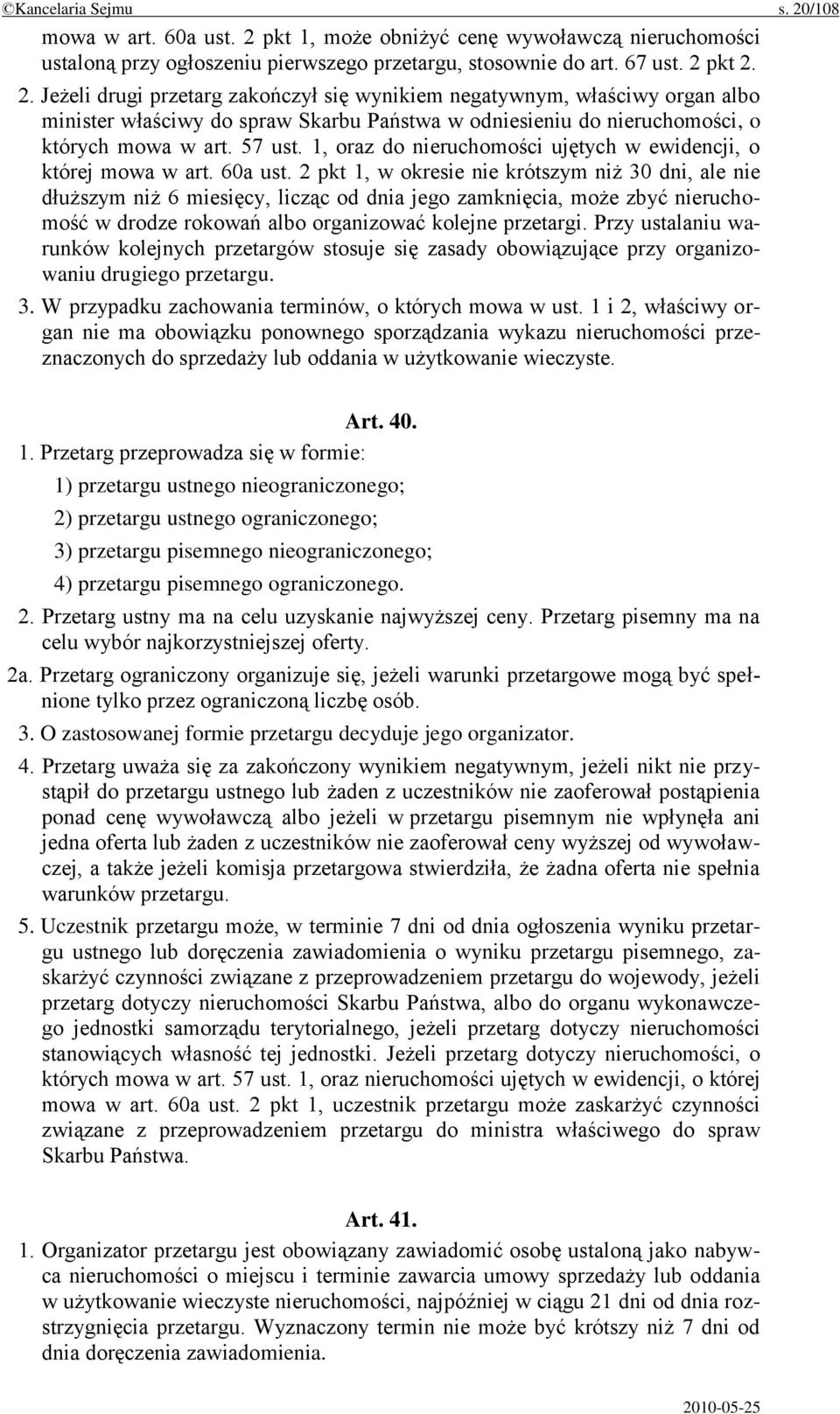 2 pkt 1, w okresie nie krótszym niż 30 dni, ale nie dłuższym niż 6 miesięcy, licząc od dnia jego zamknięcia, może zbyć nieruchomość w drodze rokowań albo organizować kolejne przetargi.