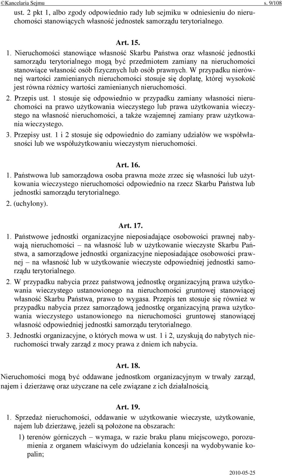 . 1. Nieruchomości stanowiące własność Skarbu Państwa oraz własność jednostki samorządu terytorialnego mogą być przedmiotem zamiany na nieruchomości stanowiące własność osób fizycznych lub osób