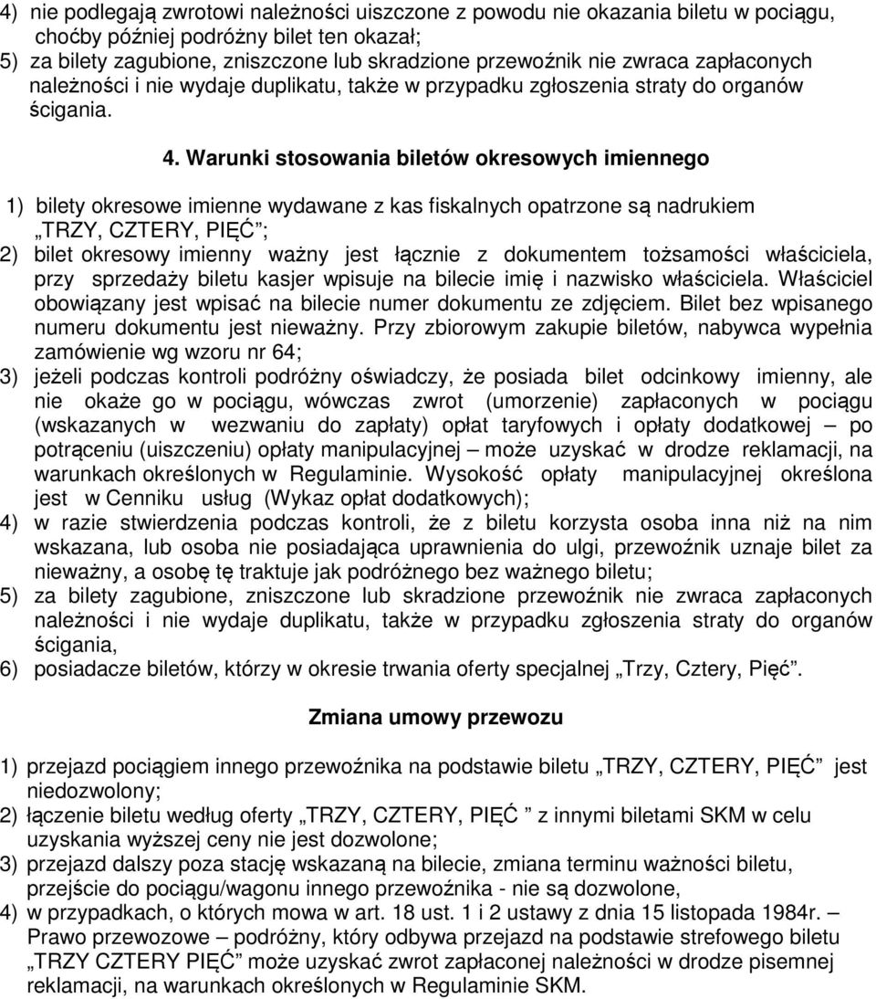 Warunki stosowania biletów okresowych imiennego 1) bilety okresowe imienne wydawane z kas fiskalnych opatrzone są nadrukiem TRZY, CZTERY, PIĘĆ ; 2) bilet okresowy imienny ważny jest łącznie z