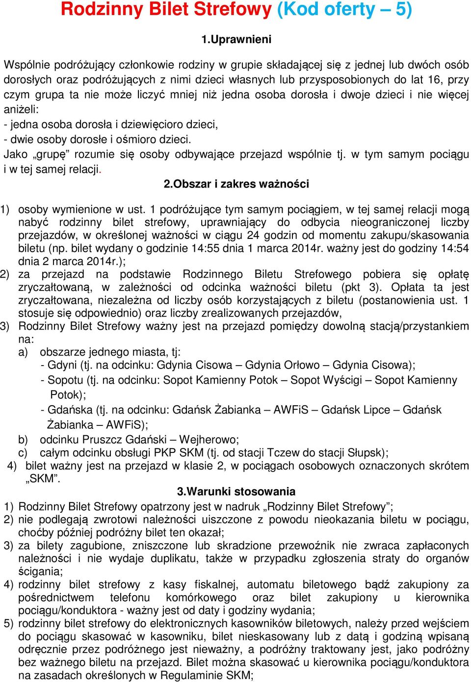 ta nie może liczyć mniej niż jedna osoba dorosła i dwoje dzieci i nie więcej aniżeli: - jedna osoba dorosła i dziewięcioro dzieci, - dwie osoby dorosłe i ośmioro dzieci.