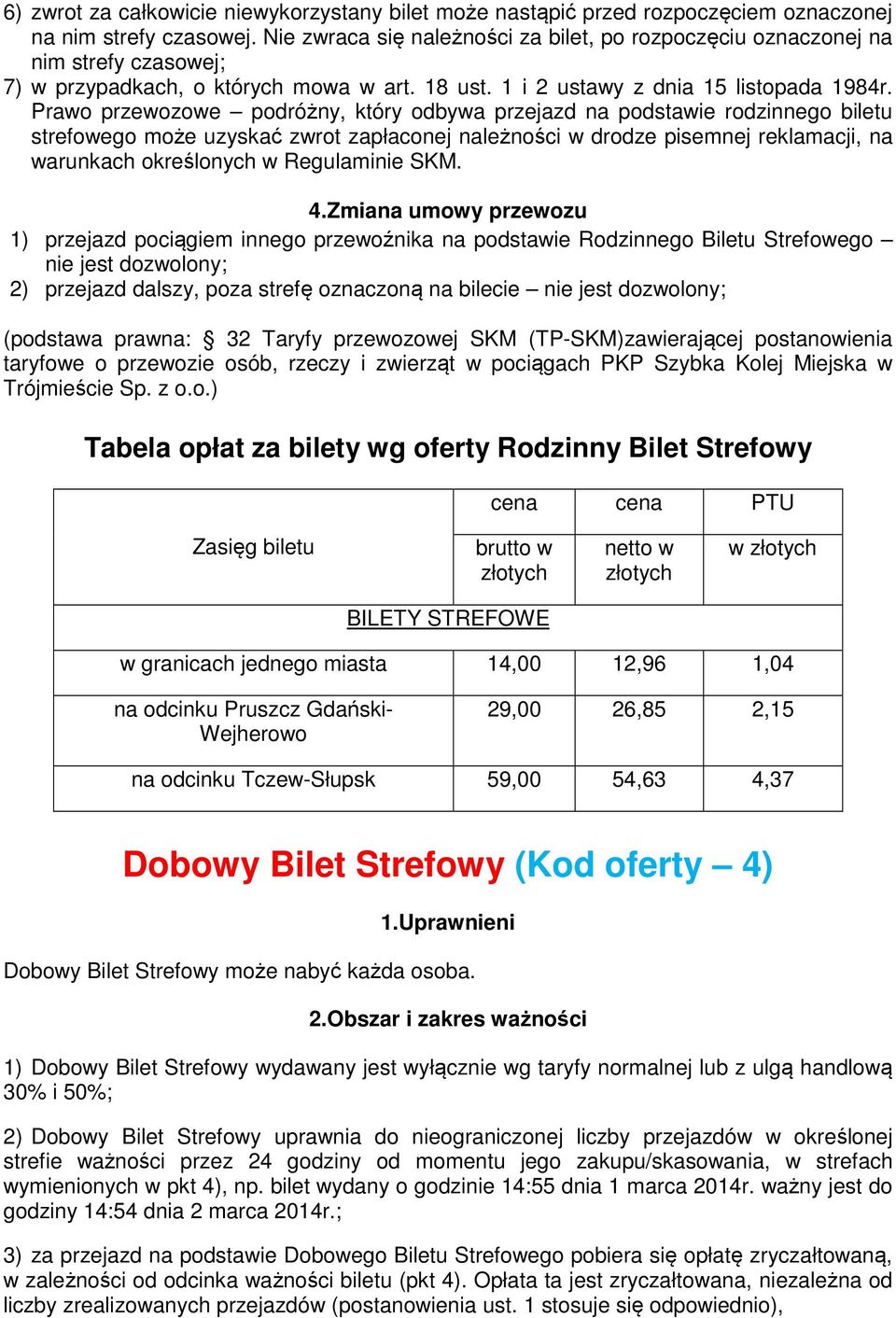 Prawo przewozowe podróżny, który odbywa przejazd na podstawie rodzinnego biletu strefowego może uzyskać zwrot zapłaconej należności w drodze pisemnej reklamacji, na warunkach określonych w