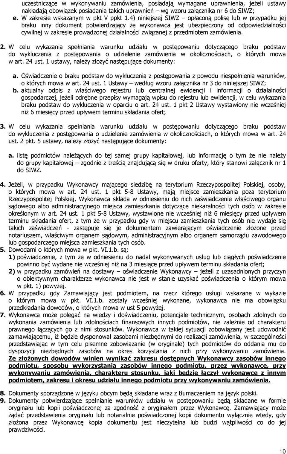 4) niniejszej SIWZ opłaconą polisę lub w przypadku jej braku inny dokument potwierdzający że wykonawca jest ubezpieczony od odpowiedzialności cywilnej w zakresie prowadzonej działalności związanej z