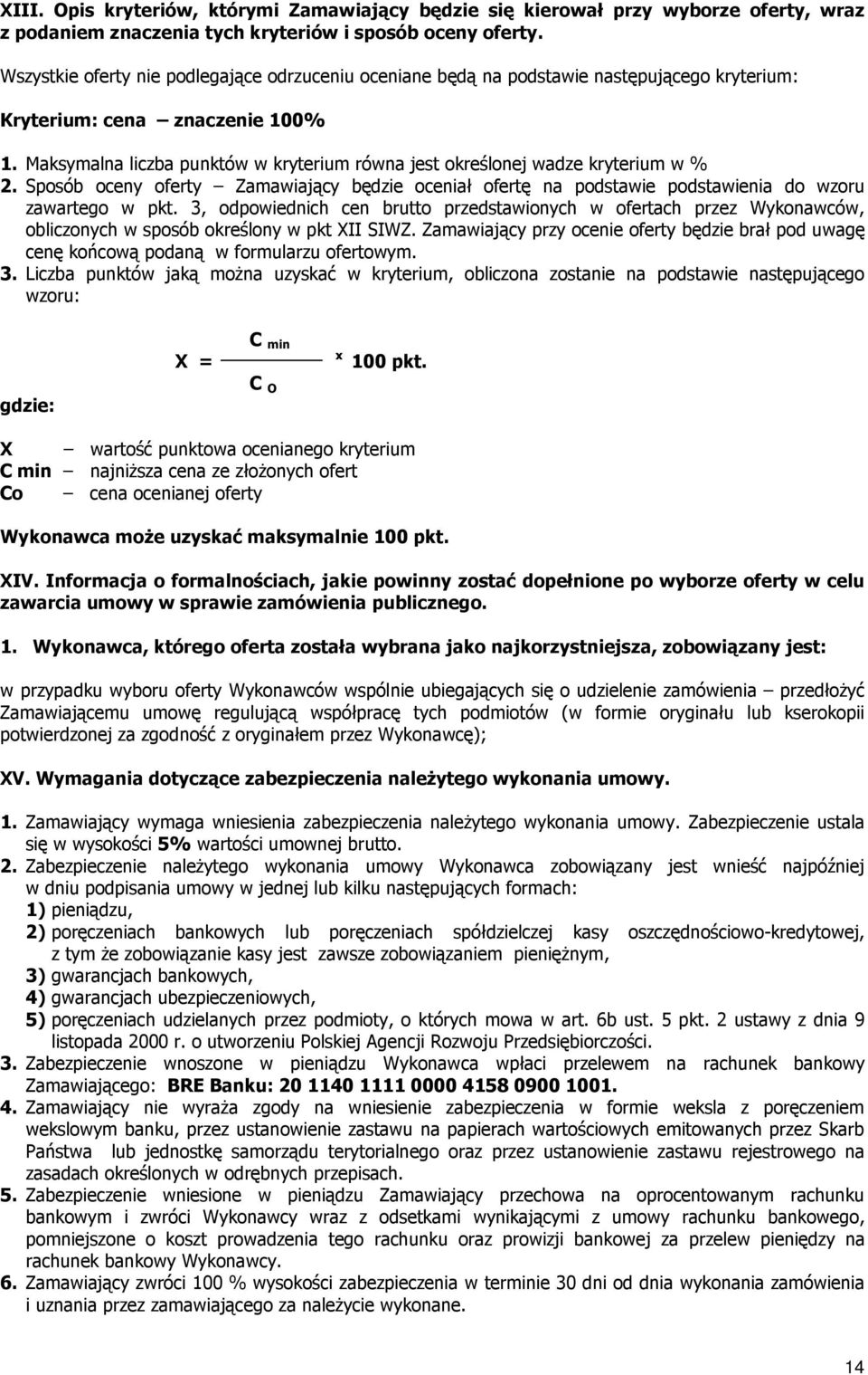 Maksymalna liczba punktów w kryterium równa jest określonej wadze kryterium w % 2. Sposób oceny oferty Zamawiający będzie oceniał ofertę na podstawie podstawienia do wzoru zawartego w pkt.