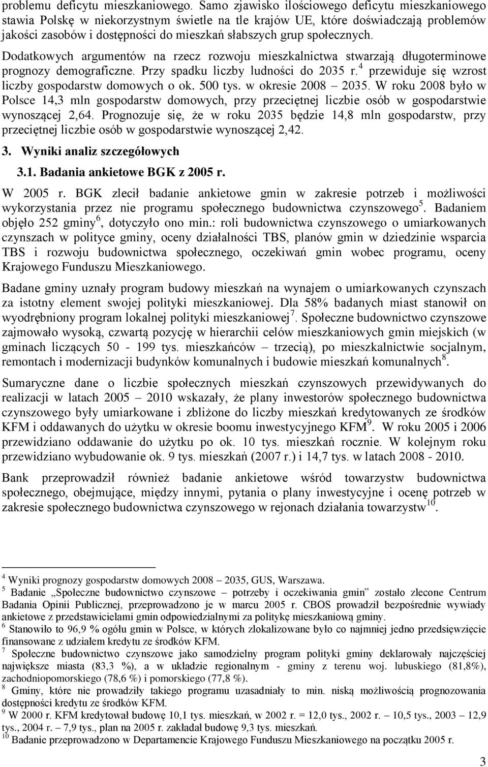 społecznych. Dodatkowych argumentów na rzecz rozwoju mieszkalnictwa stwarzają długoterminowe prognozy demograficzne. Przy spadku liczby ludności do 2035 r.