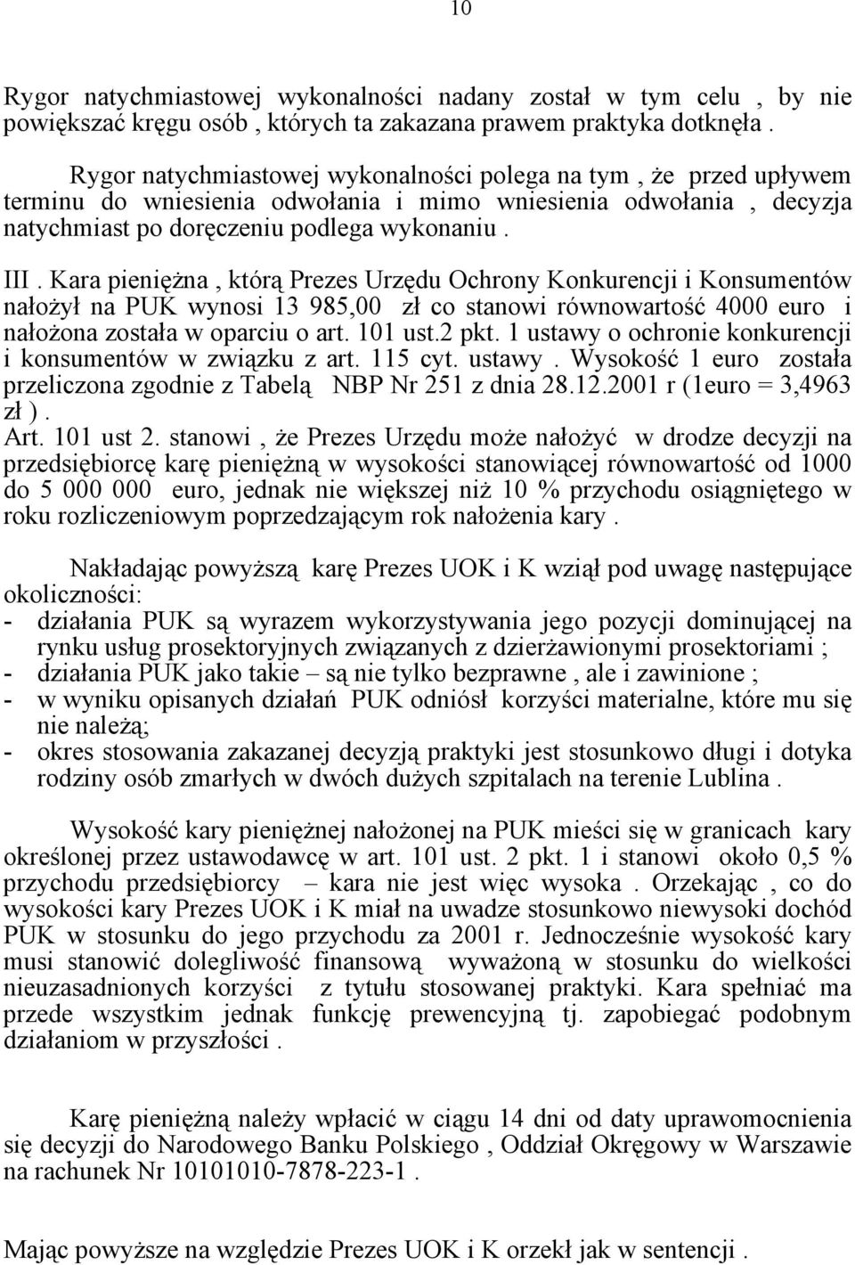 Kara pienięŝna, którą Prezes Urzędu Ochrony Konkurencji i Konsumentów nałoŝył na PUK wynosi 13 985,00 zł co stanowi równowartość 4000 euro i nałoŝona została w oparciu o art. 101 ust.2 pkt.