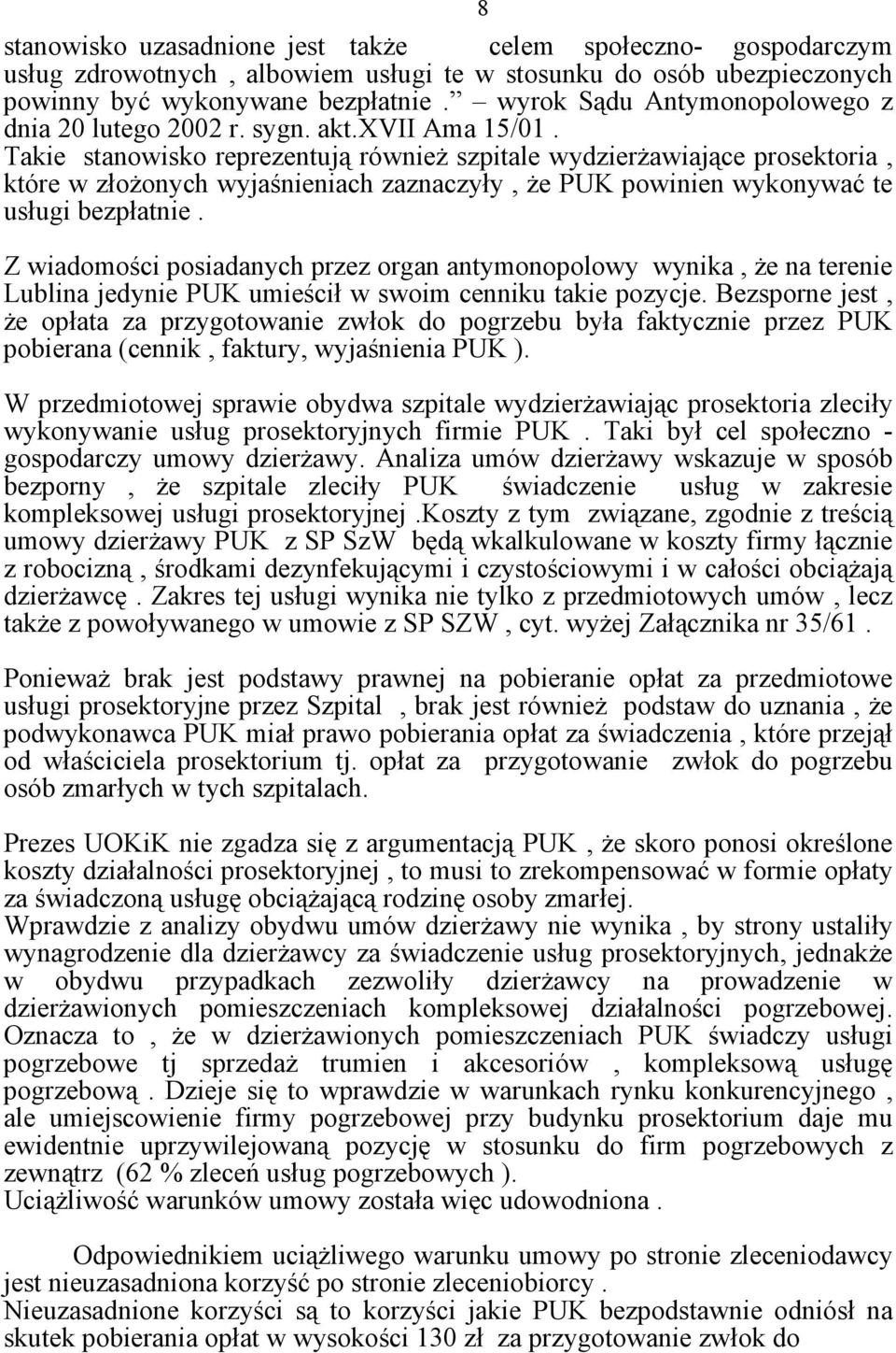 Takie stanowisko reprezentują równieŝ szpitale wydzierŝawiające prosektoria, które w złoŝonych wyjaśnieniach zaznaczyły, Ŝe PUK powinien wykonywać te usługi bezpłatnie.