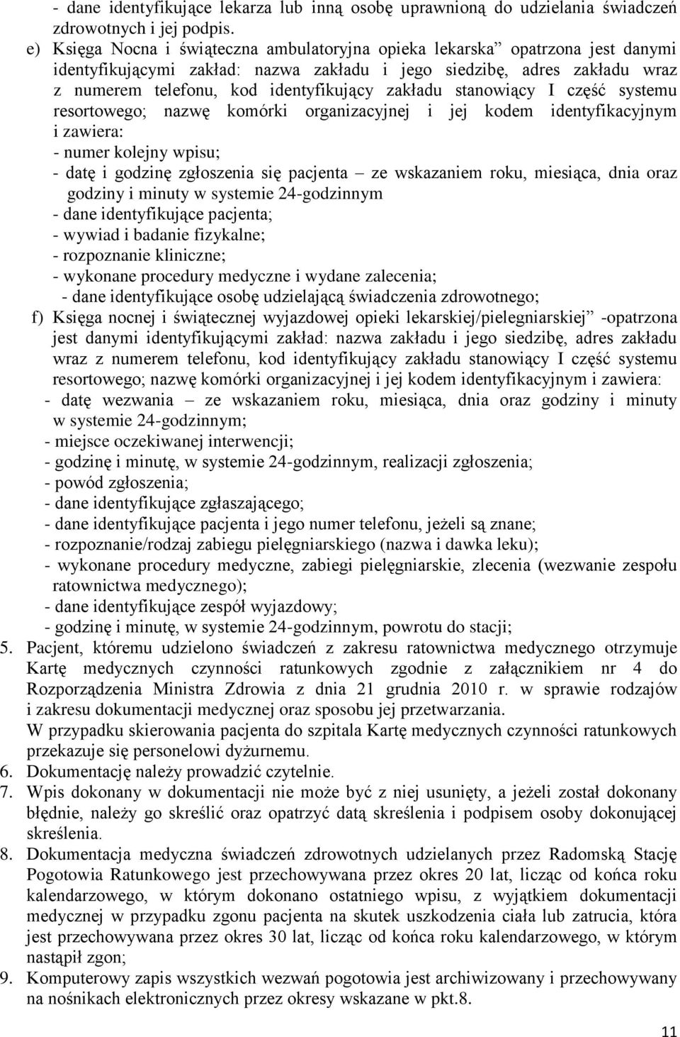 zakładu stanowiący I część systemu resortowego; nazwę komórki organizacyjnej i jej kodem identyfikacyjnym i zawiera: - numer kolejny wpisu; - datę i godzinę zgłoszenia się pacjenta ze wskazaniem