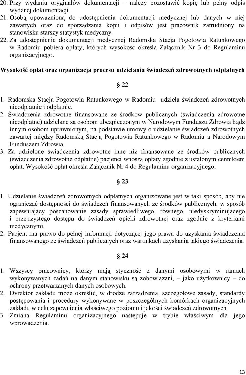 Za udostępnienie dokumentacji medycznej Radomska Stacja Pogotowia Ratunkowego w Radomiu pobiera opłaty, których wysokość określa Załącznik Nr 3 do Regulaminu organizacyjnego.