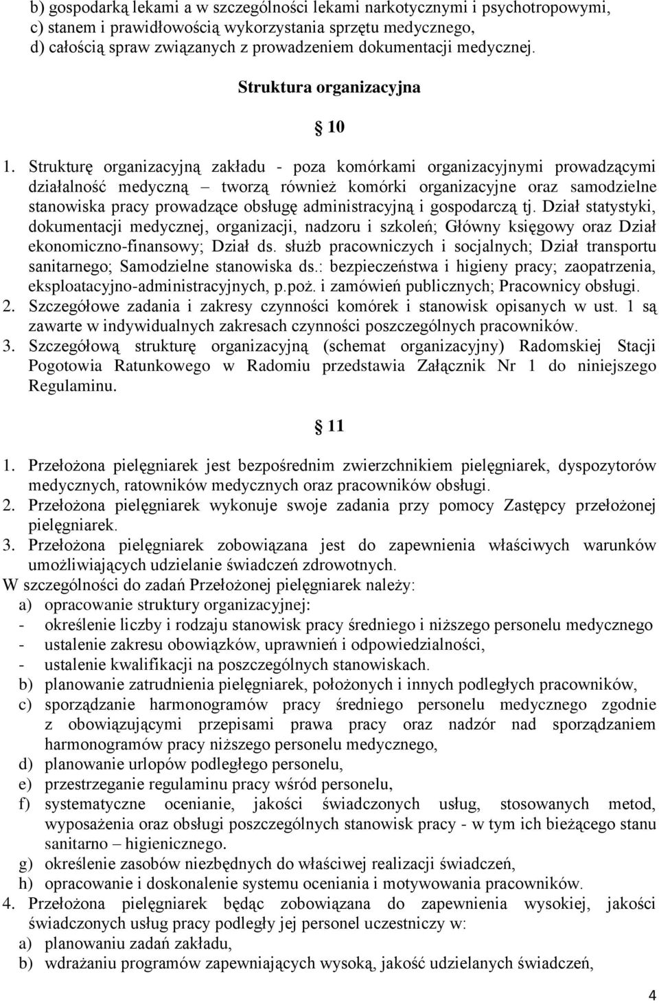 Strukturę organizacyjną zakładu - poza komórkami organizacyjnymi prowadzącymi działalność medyczną tworzą również komórki organizacyjne oraz samodzielne stanowiska pracy prowadzące obsługę