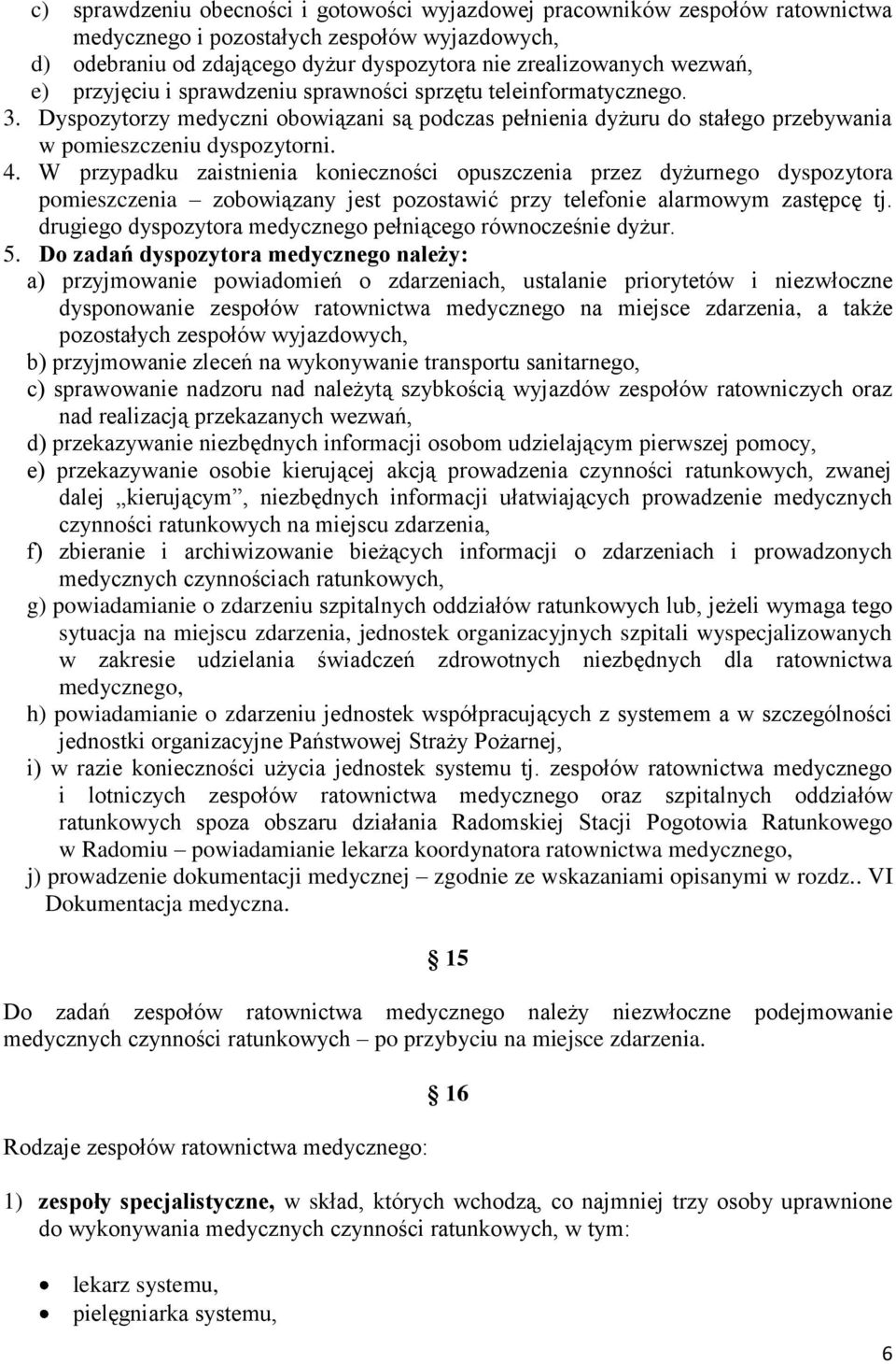 W przypadku zaistnienia konieczności opuszczenia przez dyżurnego dyspozytora pomieszczenia zobowiązany jest pozostawić przy telefonie alarmowym zastępcę tj.