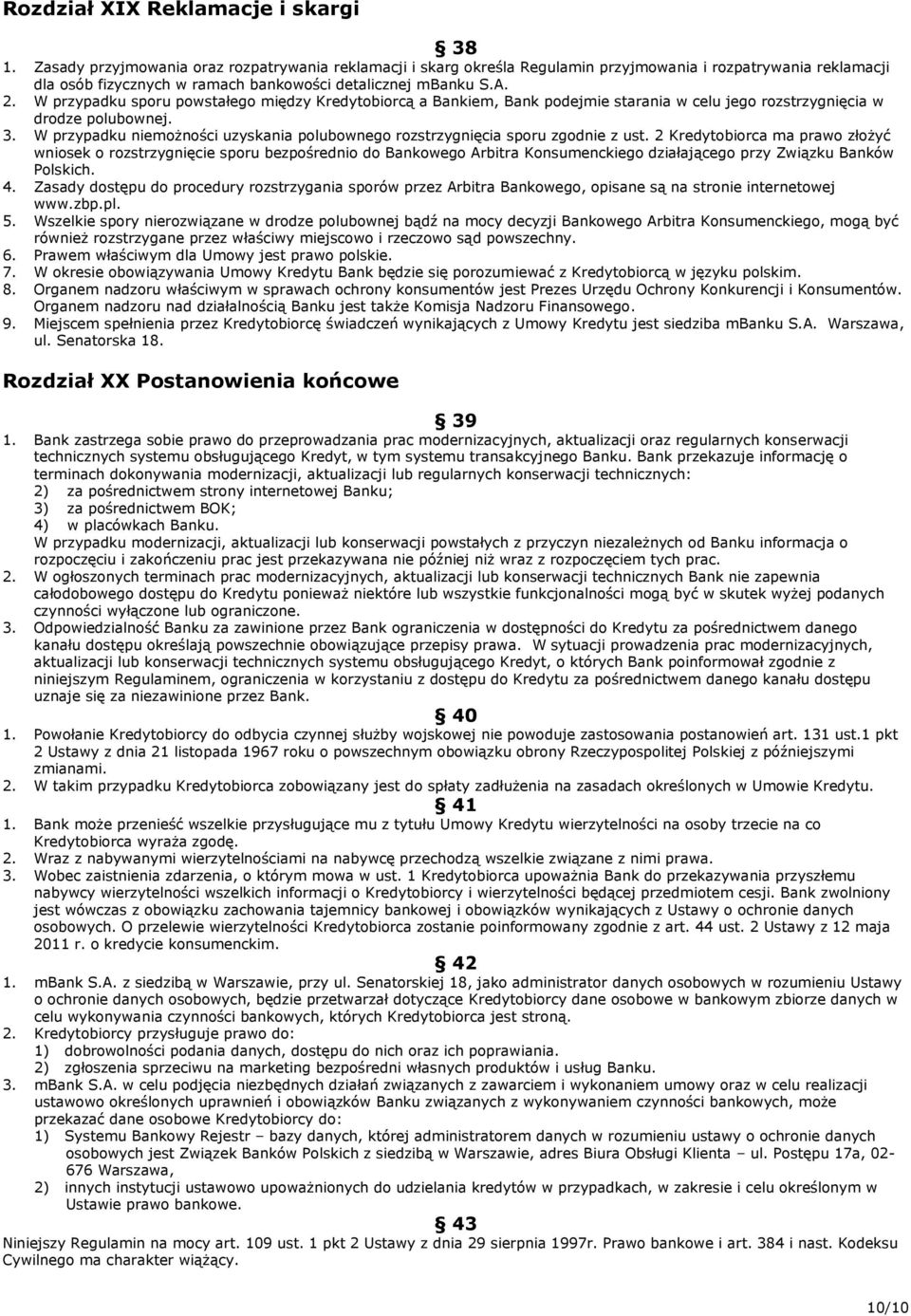 W przypadku sporu powstałego między Kredytobiorcą a Bankiem, Bank podejmie starania w celu jego rozstrzygnięcia w drodze polubownej. 3.