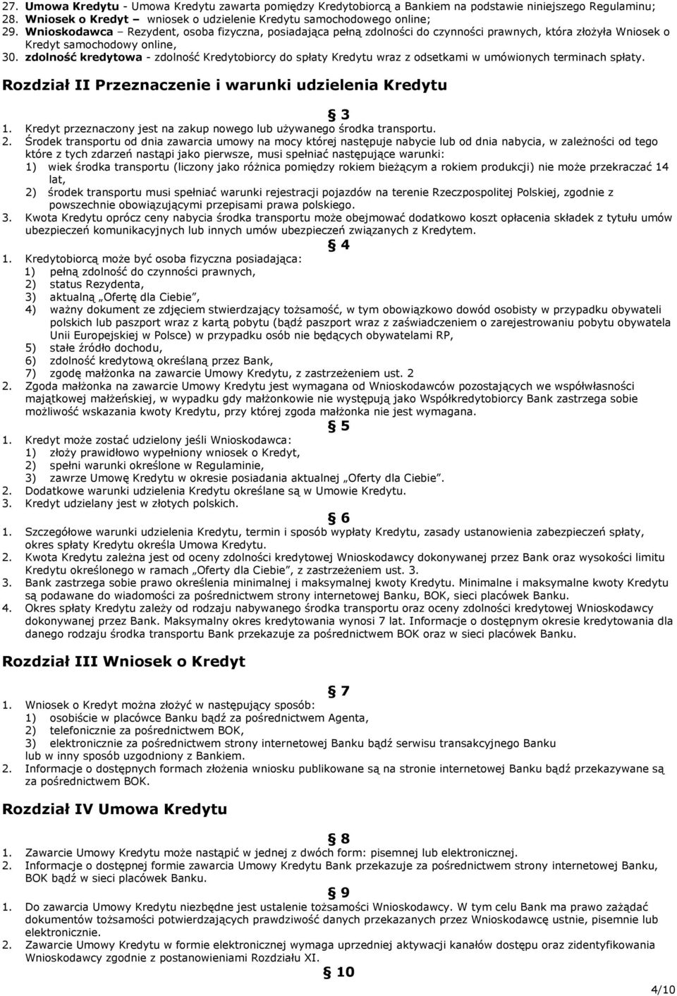 zdolność kredytowa - zdolność Kredytobiorcy do spłaty Kredytu wraz z odsetkami w umówionych terminach spłaty. Rozdział II Przeznaczenie i warunki udzielenia Kredytu 3 1.