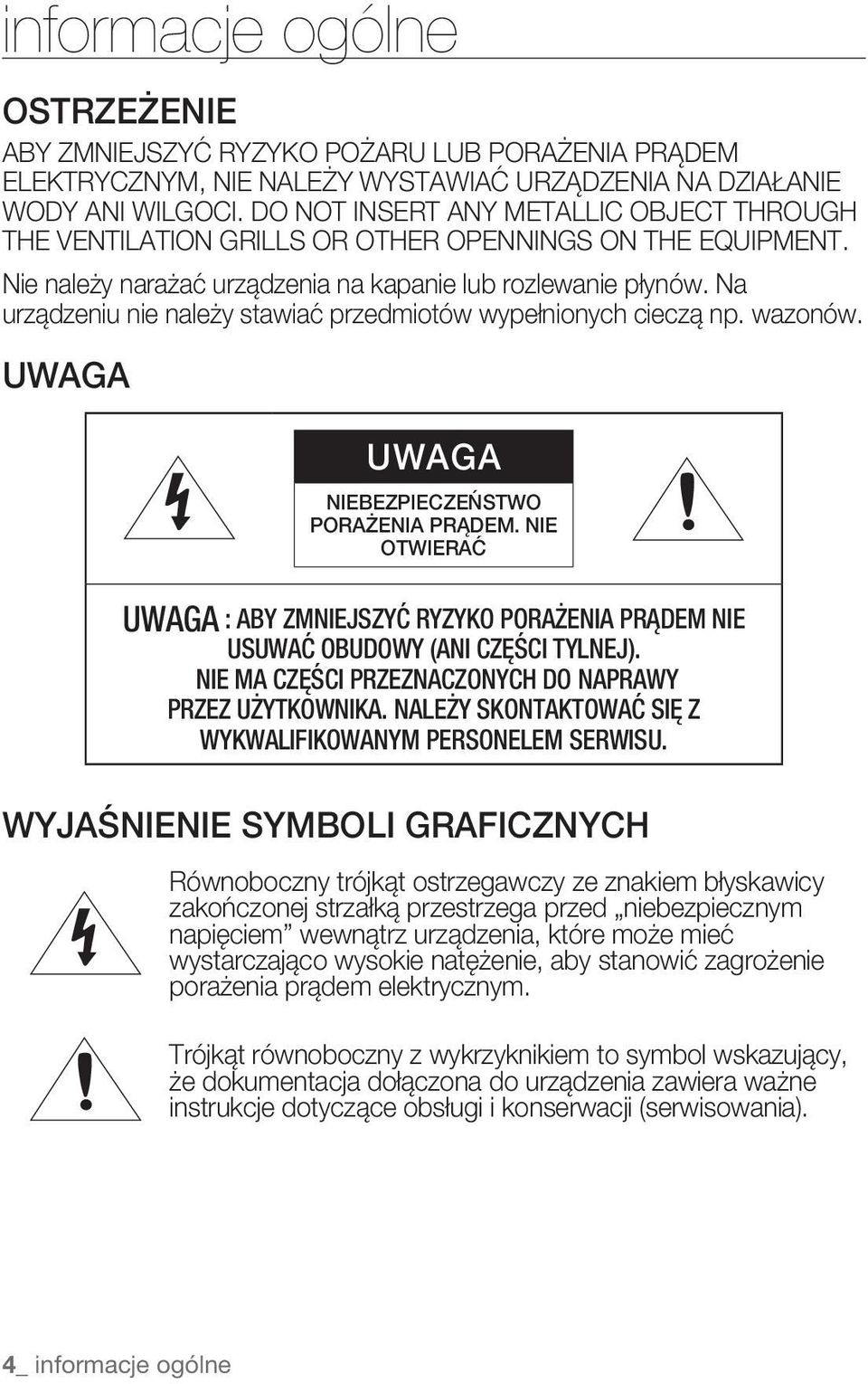 Na urządzeniu nie należy stawiać przedmiotów wypełnionych cieczą np. wazonów. UWAGA UWAGA NIEBEZPIECZEŃSTWO PORAŻENIA PRĄDEM.