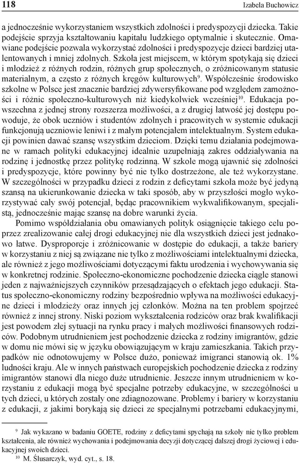 Szkoła jest miejscem, w którym spotykają się dzieci i młodzież z różnych rodzin, różnych grup społecznych, o zróżnicowanym statusie materialnym, a często z różnych kręgów kulturowych 9.