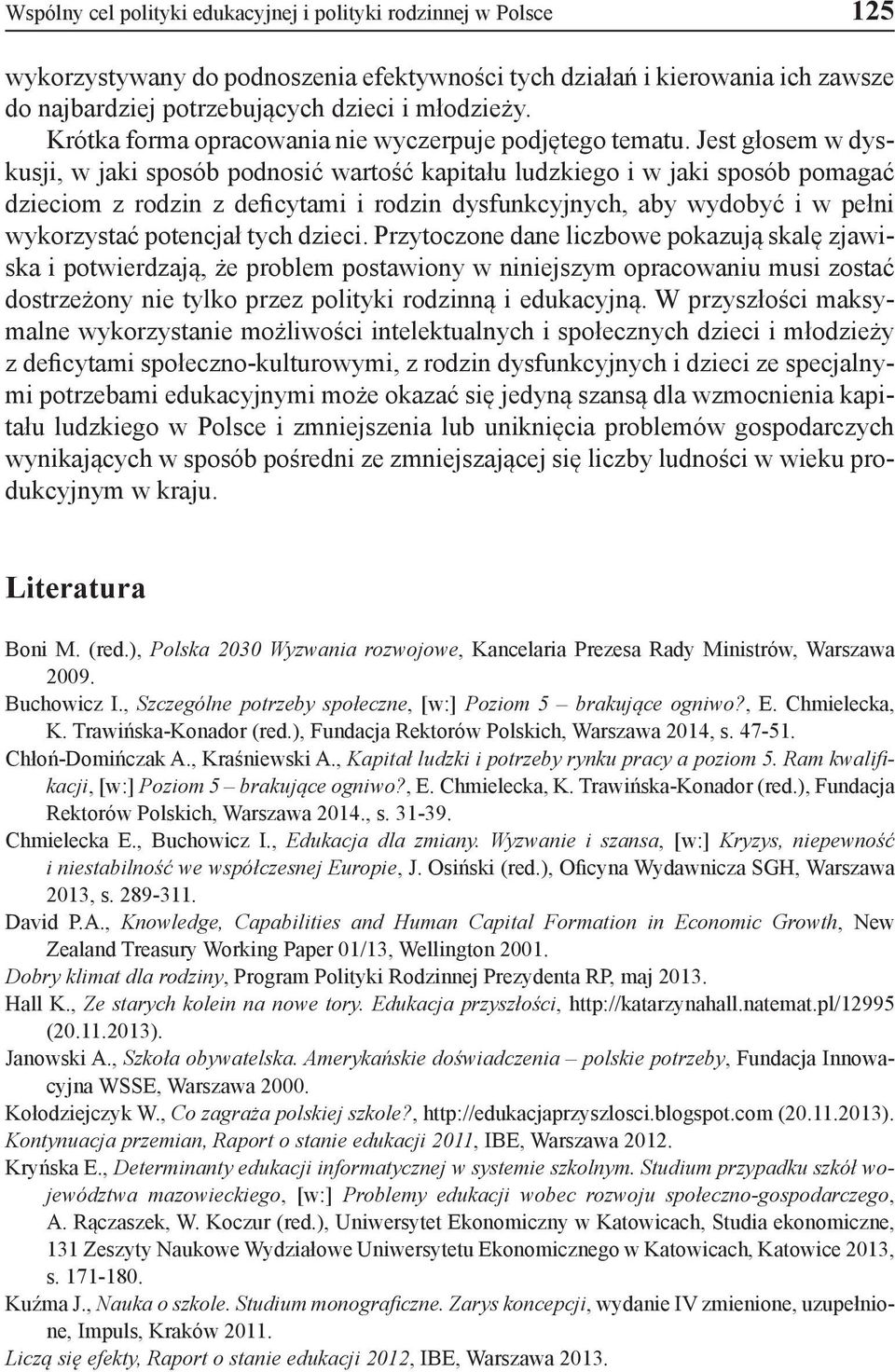 Jest głosem w dyskusji, w jaki sposób podnosić wartość kapitału ludzkiego i w jaki sposób pomagać dzieciom z rodzin z deficytami i rodzin dysfunkcyjnych, aby wydobyć i w pełni wykorzystać potencjał