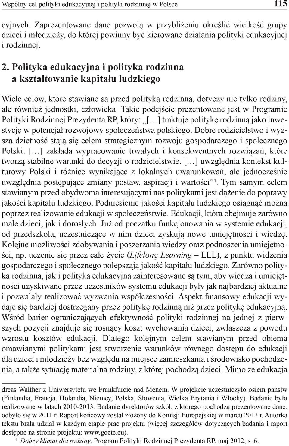 Polityka edukacyjna i polityka rodzinna a kształtowanie kapitału ludzkiego Wiele celów, które stawiane są przed polityką rodzinną, dotyczy nie tylko rodziny, ale również jednostki, człowieka.