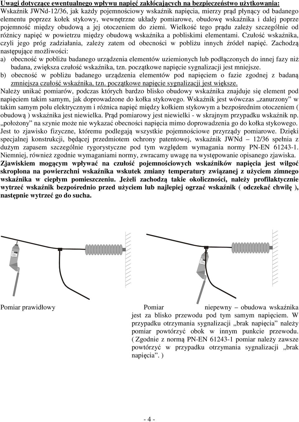 Wielkość tego prądu zależy szczególnie od różnicy napięć w powietrzu między obudową wskaźnika a pobliskimi elementami.