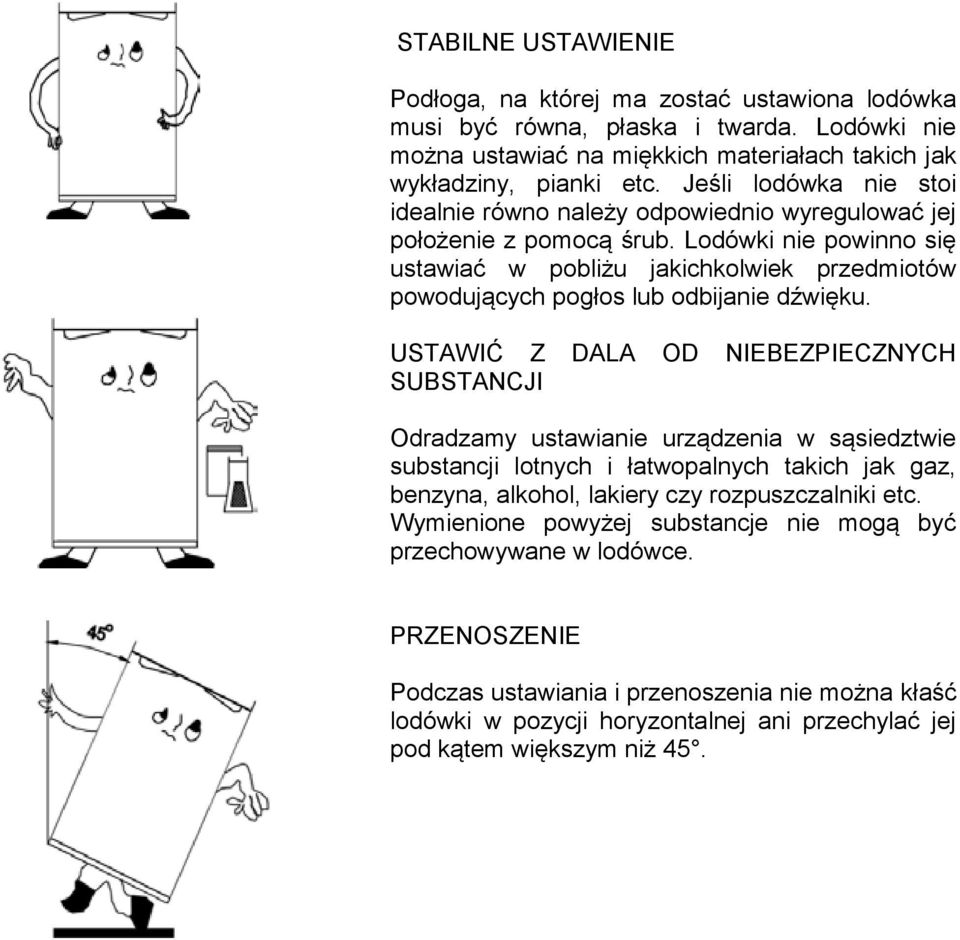 Lodówki nie powinno się ustawiać w pobliżu jakichkolwiek przedmiotów powodujących pogłos lub odbijanie dźwięku.