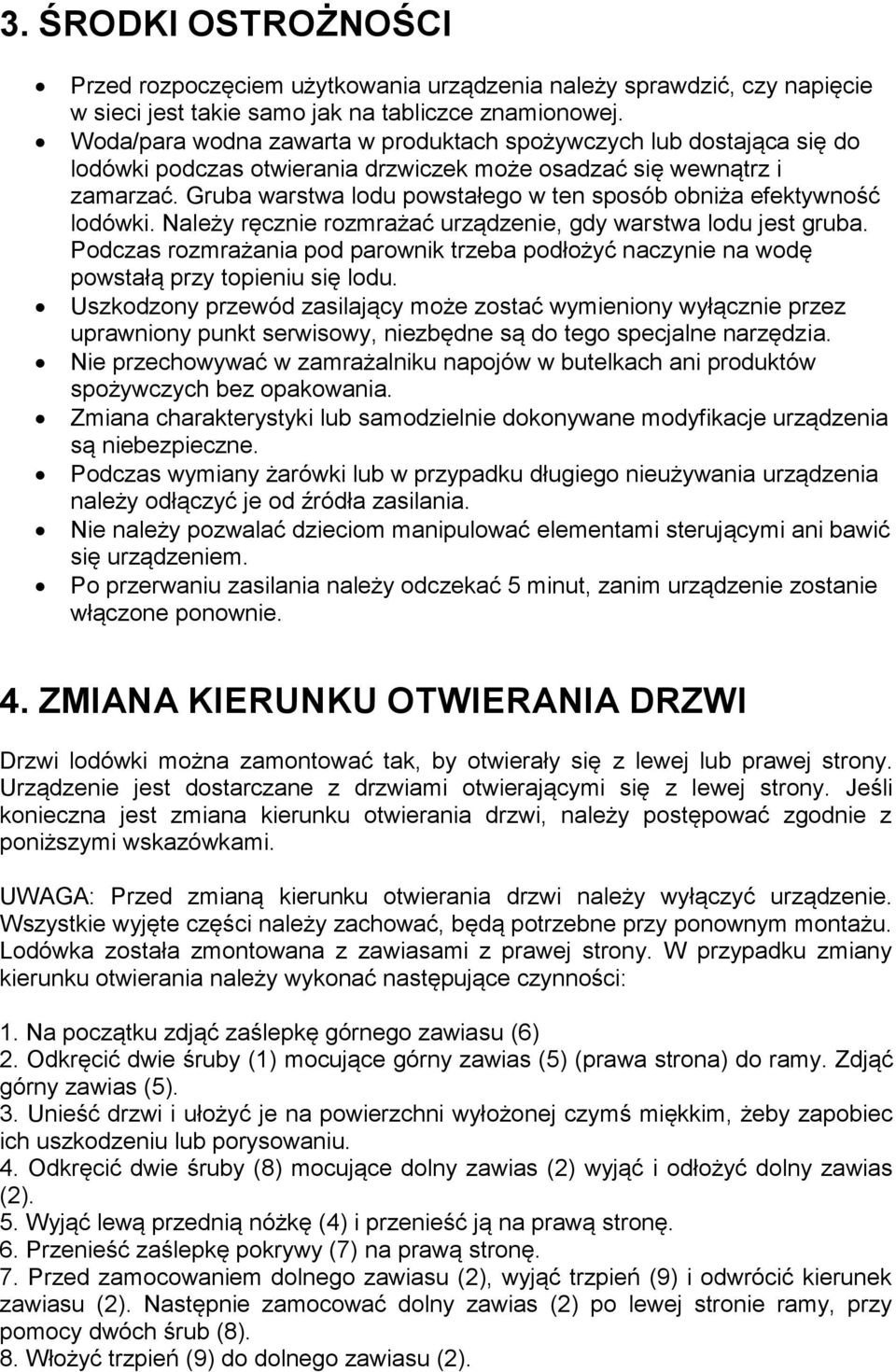 Gruba warstwa lodu powstałego w ten sposób obniża efektywność lodówki. Należy ręcznie rozmrażać urządzenie, gdy warstwa lodu jest gruba.