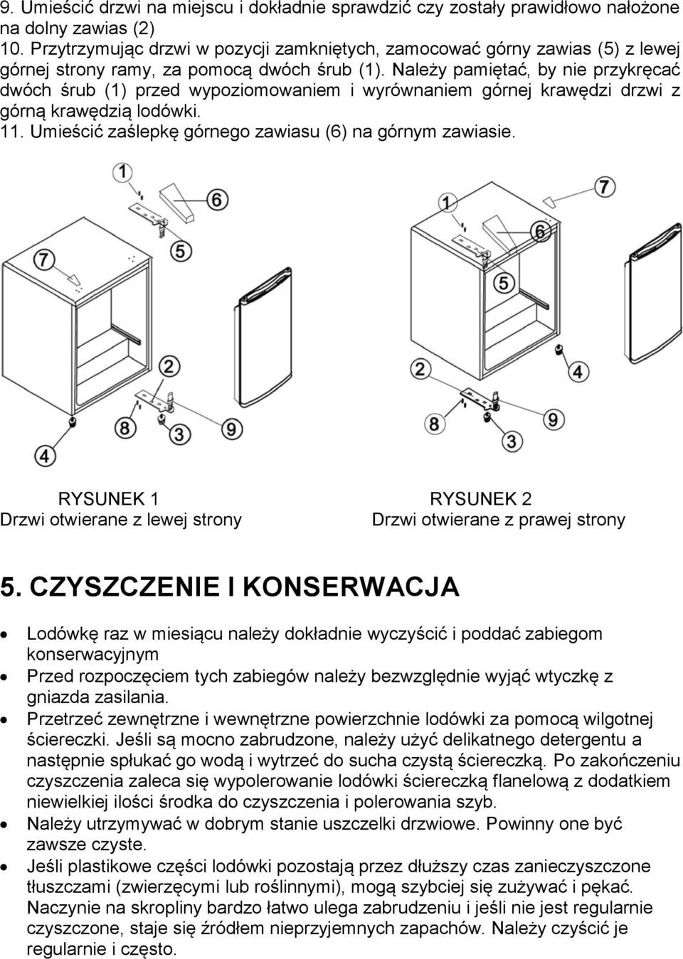 Należy pamiętać, by nie przykręcać dwóch śrub (1) przed wypoziomowaniem i wyrównaniem górnej krawędzi drzwi z górną krawędzią lodówki. 11. Umieścić zaślepkę górnego zawiasu (6) na górnym zawiasie.