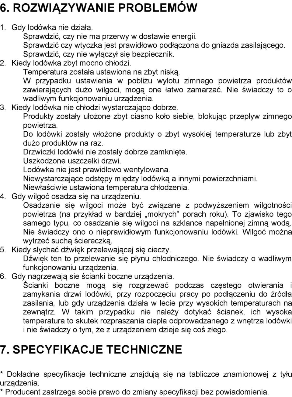 W przypadku ustawienia w pobliżu wylotu zimnego powietrza produktów zawierających dużo wilgoci, mogą one łatwo zamarzać. Nie świadczy to o wadliwym funkcjonowaniu urządzenia. 3.