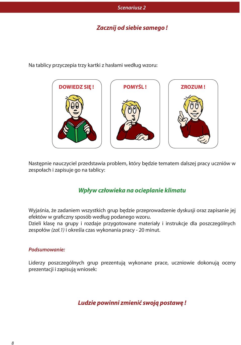 wszystkich grup będzie przeprowadzenie dyskusji oraz zapisanie jej efektów w graficzny sposób według podanego wzoru.