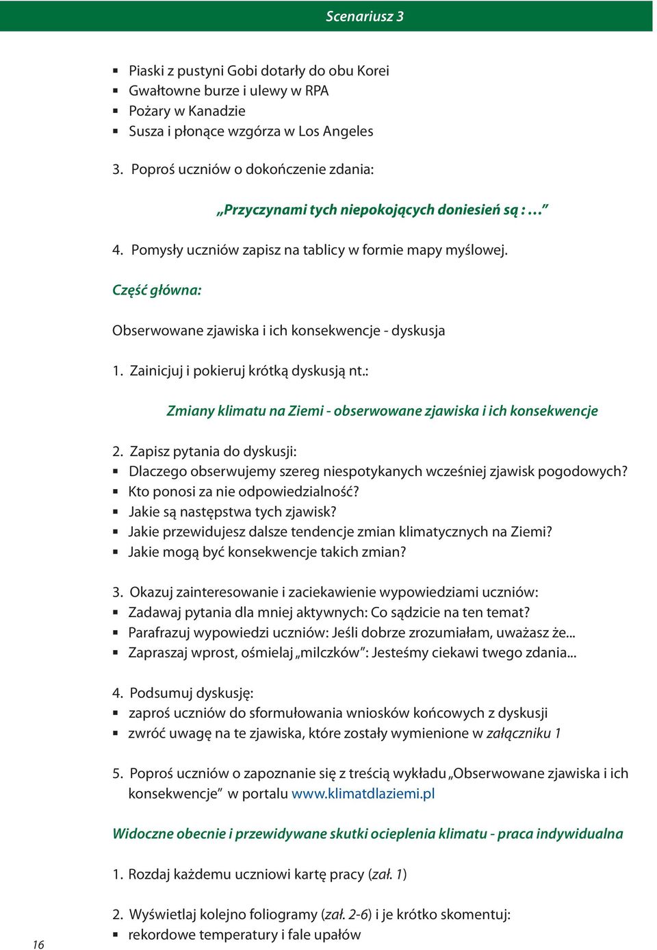 Część główna: Obserwowane zjawiska i ich konsekwencje - dyskusja 1. Zainicjuj i pokieruj krótką dyskusją nt.: Zmiany klimatu na Ziemi - obserwowane zjawiska i ich konsekwencje 2.