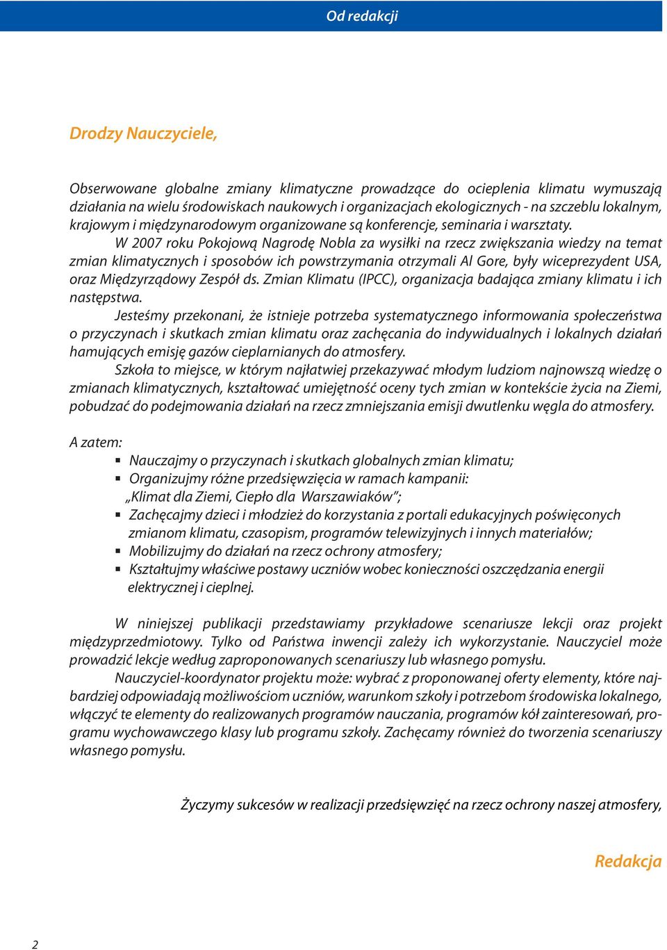 W 2007 roku Pokojową Nagrodę Nobla za wysiłki na rzecz zwiększania wiedzy na temat zmian klimatycznych i sposobów ich powstrzymania otrzymali Al Gore, były wiceprezydent USA, oraz Międzyrządowy